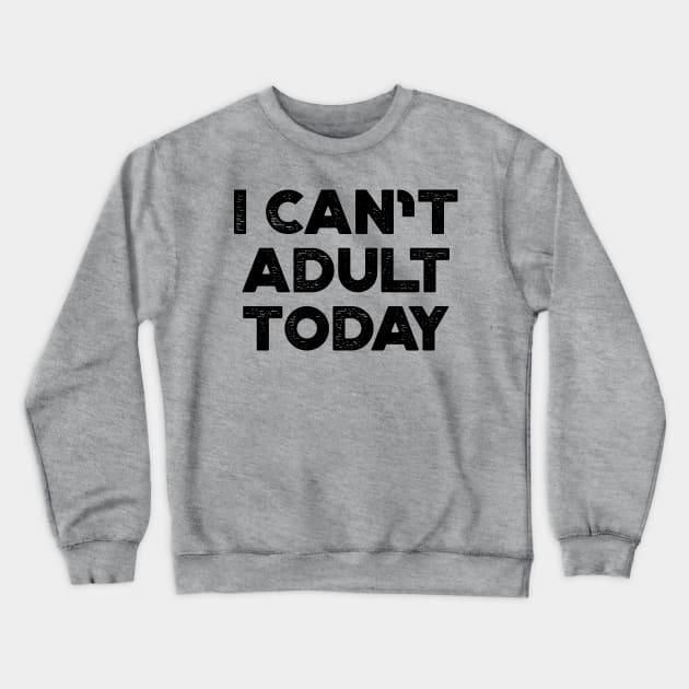 I Can't Adult Today Funny Crewneck Sweatshirt by truffela